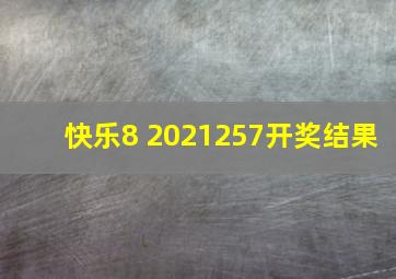 快乐8 2021257开奖结果